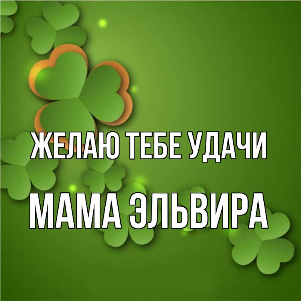 Открытка на каждый день с именем, Мама-Эльвира Желаю тебе удачи много трехлистных листочков клевера Прикольная открытка с пожеланием онлайн скачать бесплатно 
