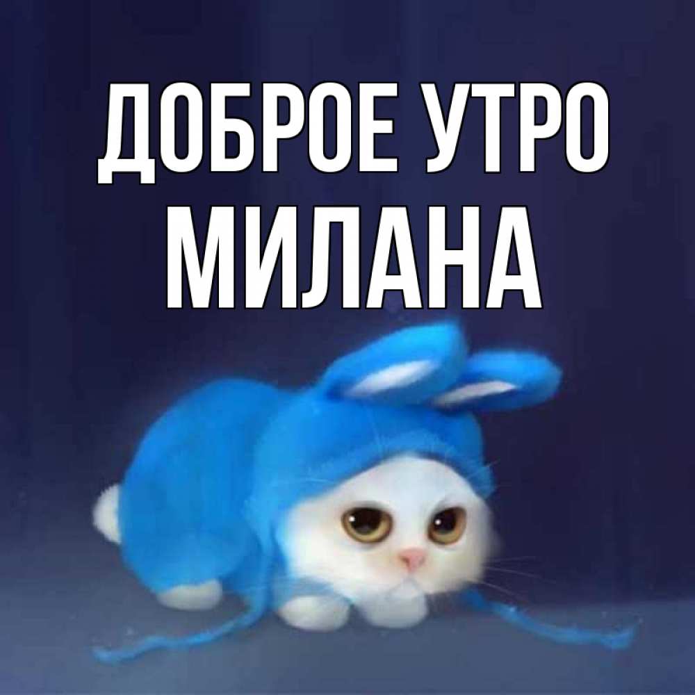Открытка на каждый день с именем, Милана Доброе утро открытки красивые скачать бесплатно Прикольная открытка с пожеланием онлайн скачать бесплатно 