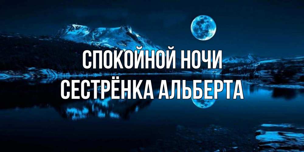 Открытка на каждый день с именем, Сестрёнка-Альберта Спокойной ночи луна, озеро, горы Прикольная открытка с пожеланием онлайн скачать бесплатно 