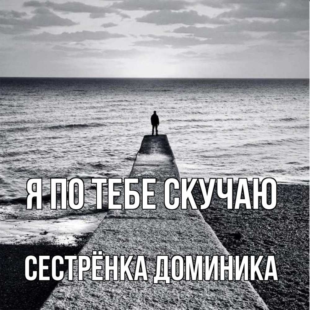 Открытка на каждый день с именем, Сестрёнка-Доминика Я по тебе скучаю скучашки Прикольная открытка с пожеланием онлайн скачать бесплатно 