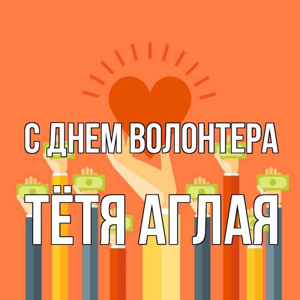 Открытка на каждый день с именем, Тётя-Аглая С днем волонтера С днем волонтера Прикольная открытка с пожеланием онлайн скачать бесплатно 