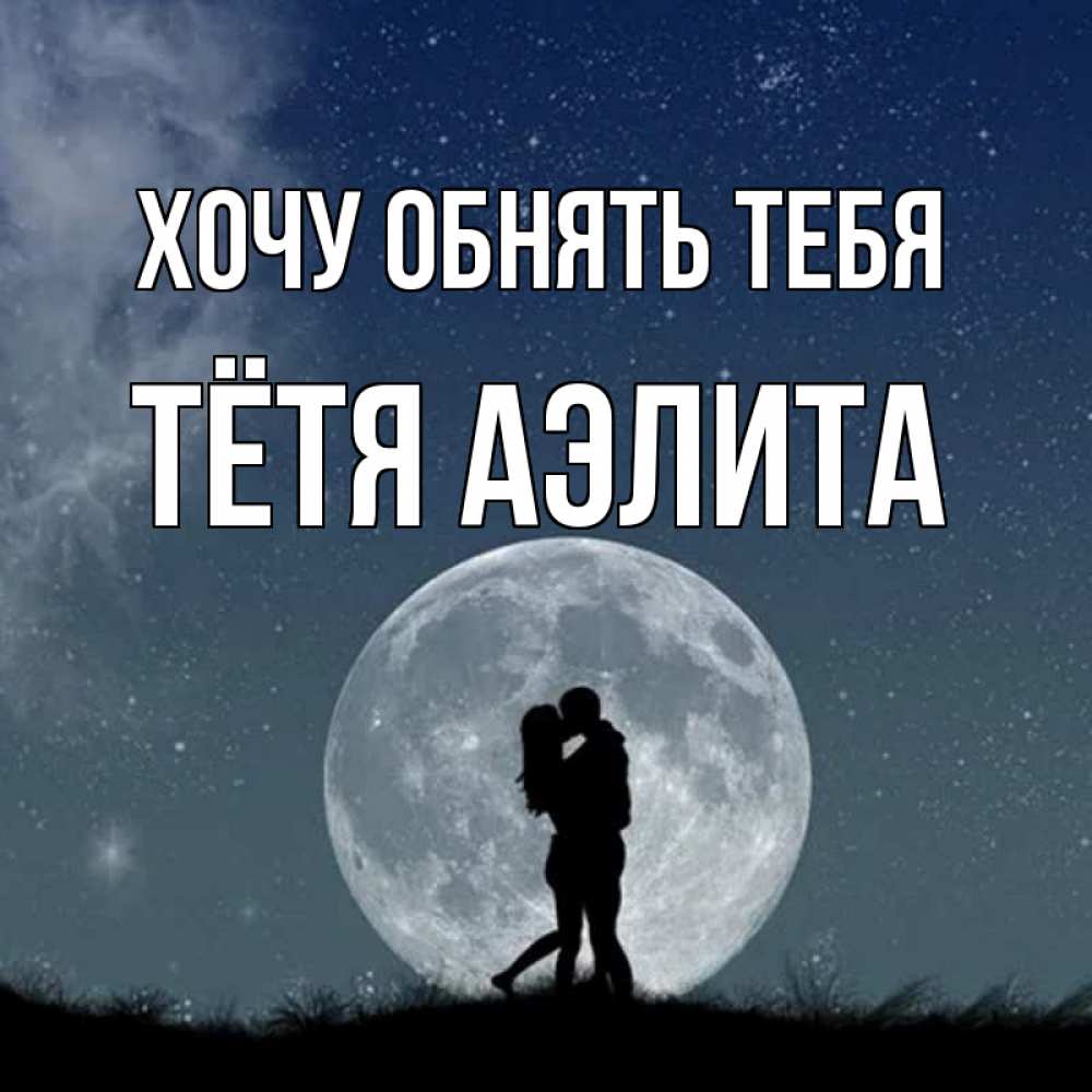 Открытка на каждый день с именем, Тётя-Аэлита Хочу обнять тебя сладкая парочка Прикольная открытка с пожеланием онлайн скачать бесплатно 