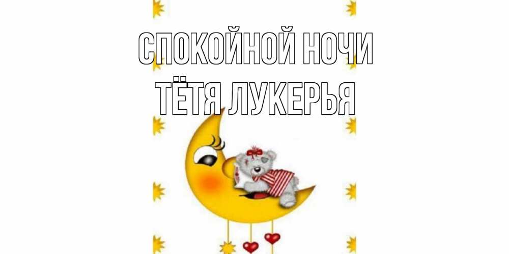 Открытка на каждый день с именем, Тётя-Лукерья Спокойной ночи месяц, мишка Прикольная открытка с пожеланием онлайн скачать бесплатно 