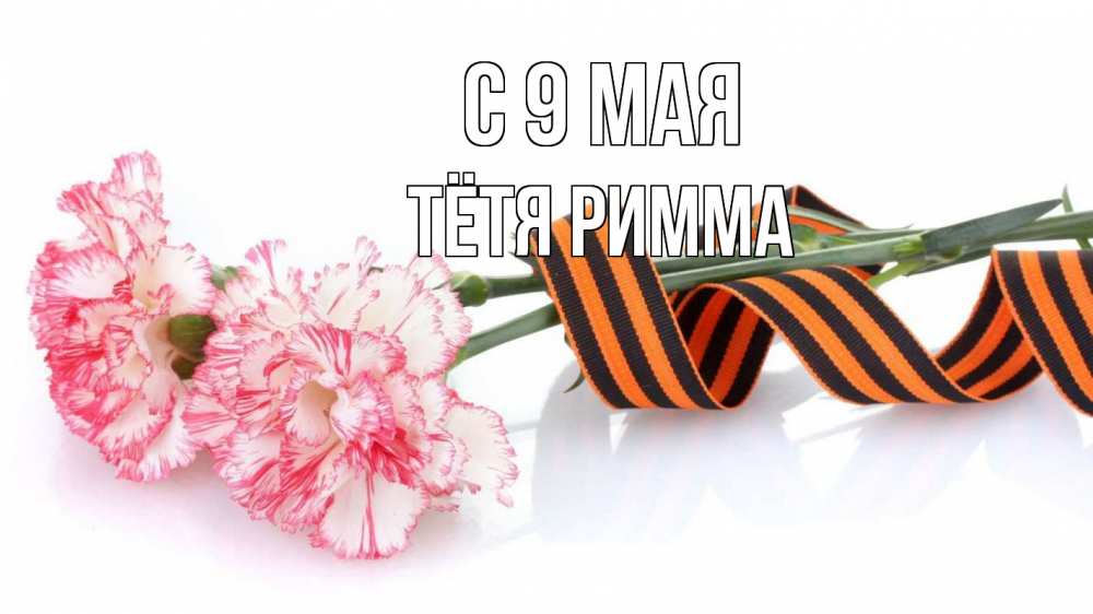 Открытка на каждый день с именем, Тётя-Римма С 9 мая 9 мая Прикольная открытка с пожеланием онлайн скачать бесплатно 