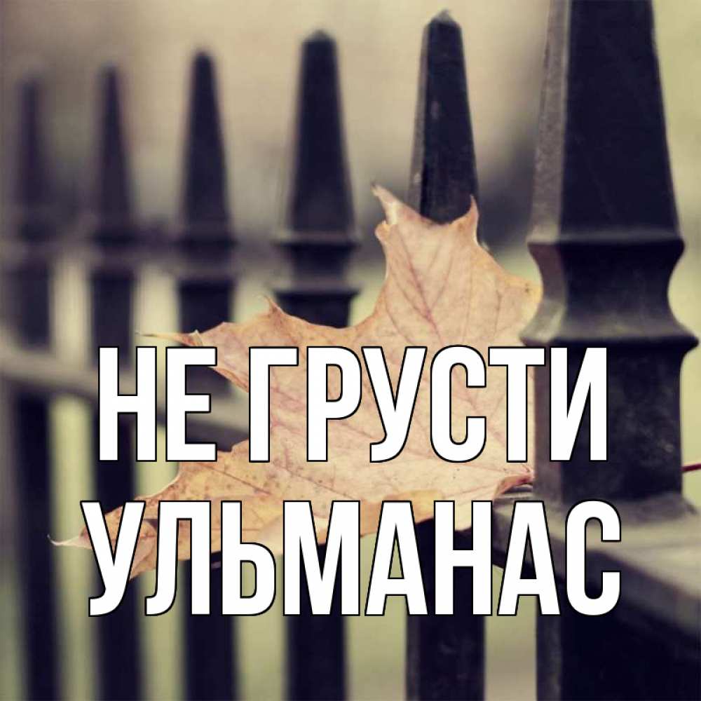 Открытка на каждый день с именем, Ульманас Не грусти лист клена Прикольная открытка с пожеланием онлайн скачать бесплатно 