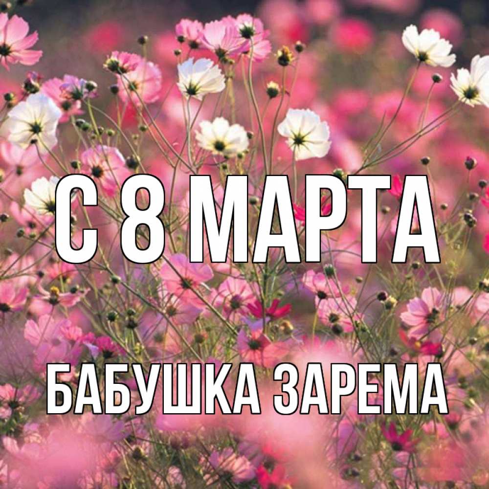 Открытка на каждый день с именем, Бабушка-Зарема С 8 марта красиво 1 Прикольная открытка с пожеланием онлайн скачать бесплатно 