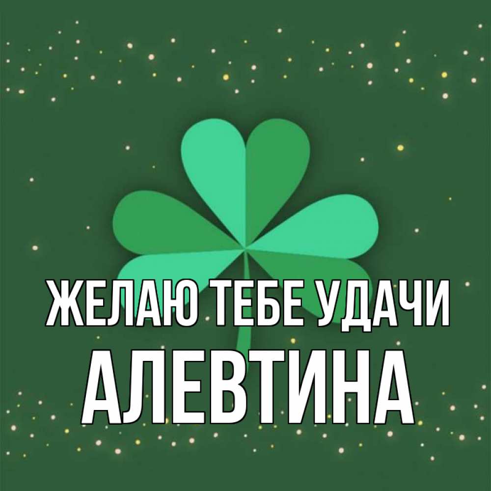 Открытка на каждый день с именем, Алевтина Желаю тебе удачи лист клевера Прикольная открытка с пожеланием онлайн скачать бесплатно 