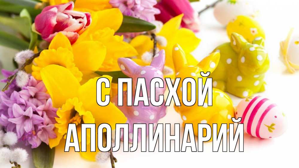 Открытка на каждый день с именем, Аполлинарий С пасхой цветы, пасха Прикольная открытка с пожеланием онлайн скачать бесплатно 