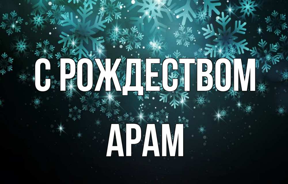 Открытка на каждый день с именем, Арам С рождеством Снежинки Прикольная открытка с пожеланием онлайн скачать бесплатно 