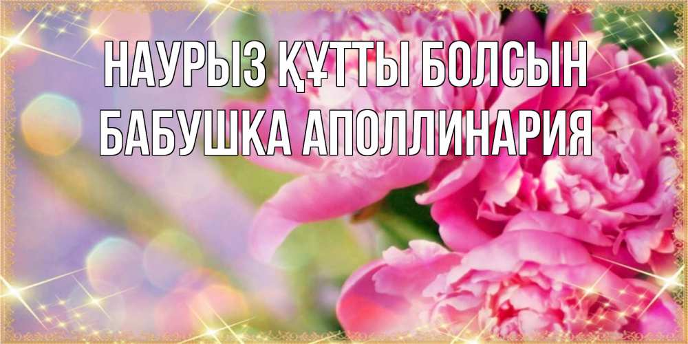 Открытка на каждый день с именем, Бабушка-Аполлинария Наурыз құтты болсын красивые открытки с текстом для любимых дам Прикольная открытка с пожеланием онлайн скачать бесплатно 