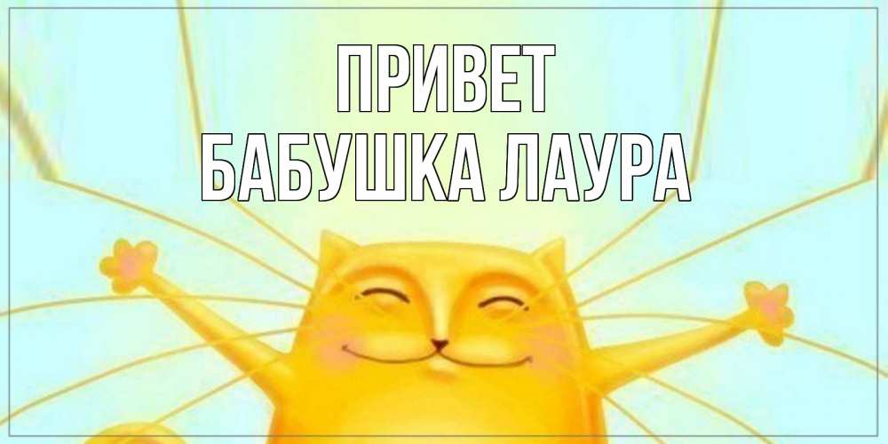Открытка на каждый день с именем, Бабушка-Лаура Привет кот Прикольная открытка с пожеланием онлайн скачать бесплатно 