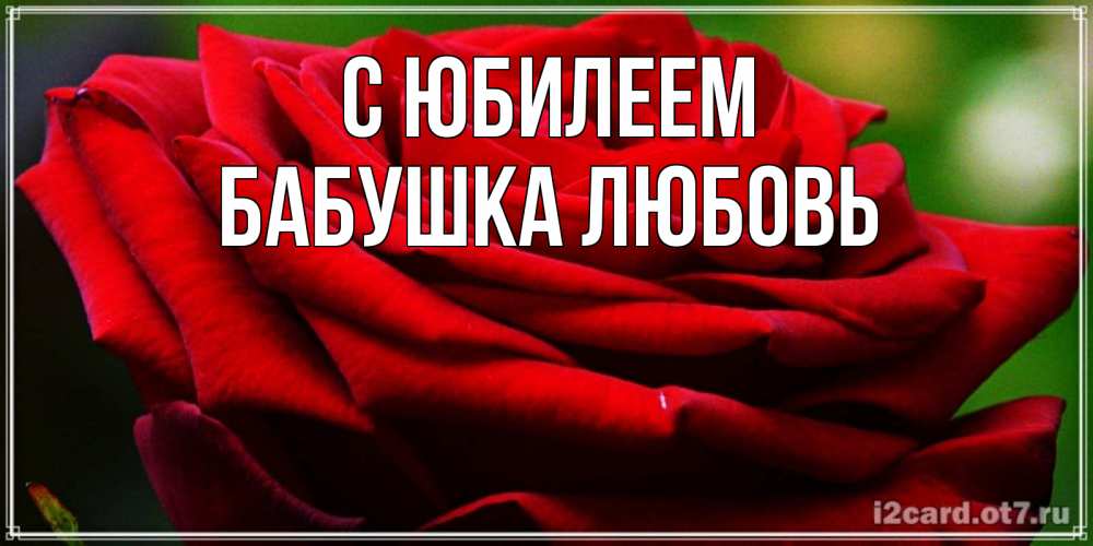 Открытка на каждый день с именем, Бабушка-Любовь С юбилеем розочка очень красивая Прикольная открытка с пожеланием онлайн скачать бесплатно 