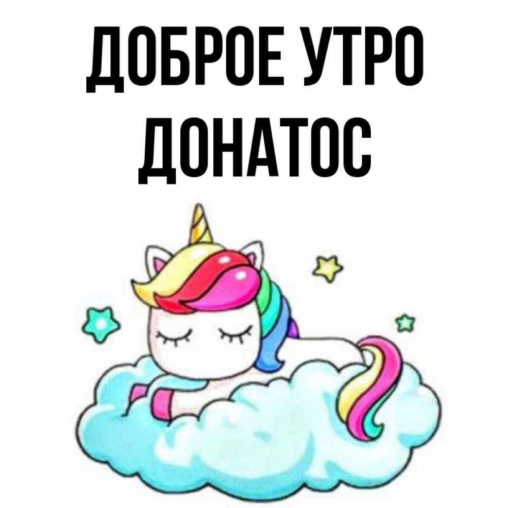 Открытка на каждый день с именем, Донатос Доброе утро радужное утро Прикольная открытка с пожеланием онлайн скачать бесплатно 