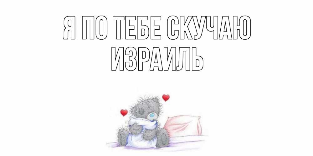 Открытка на каждый день с именем, Израиль Я по тебе скучаю мишка Прикольная открытка с пожеланием онлайн скачать бесплатно 