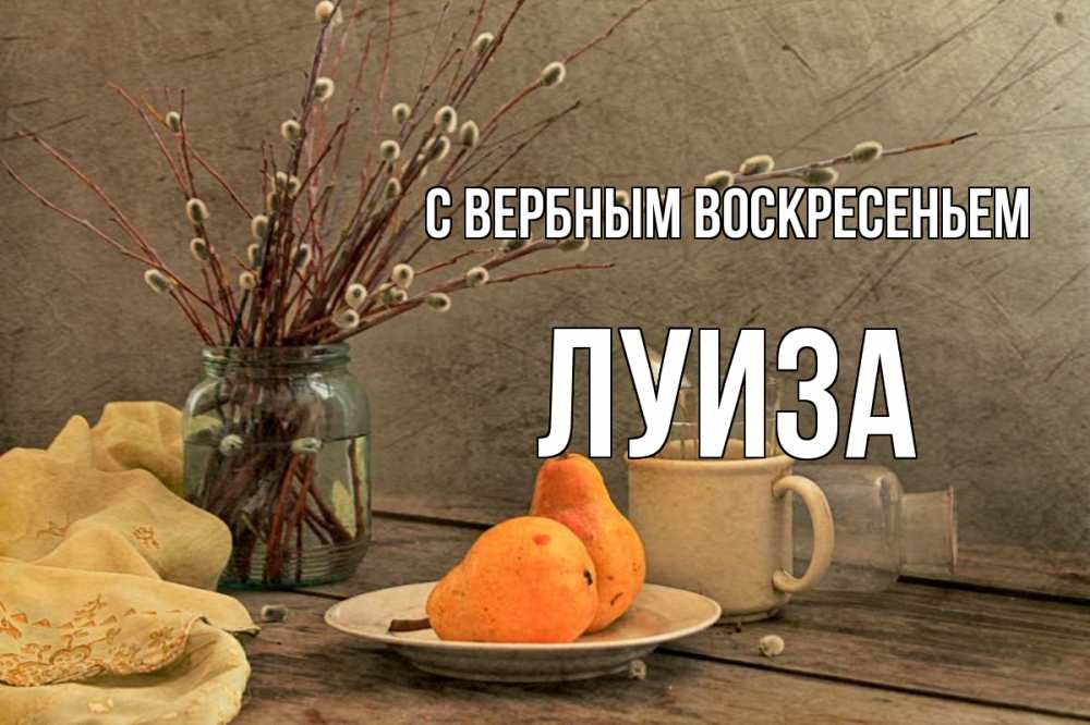 Открытка на каждый день с именем, Луиза С вербным воскресеньем верба Прикольная открытка с пожеланием онлайн скачать бесплатно 