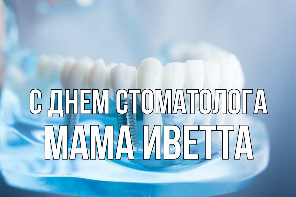 Открытка на каждый день с именем, Мама-Иветта С днем стоматолога с днем стоматолога Прикольная открытка с пожеланием онлайн скачать бесплатно 