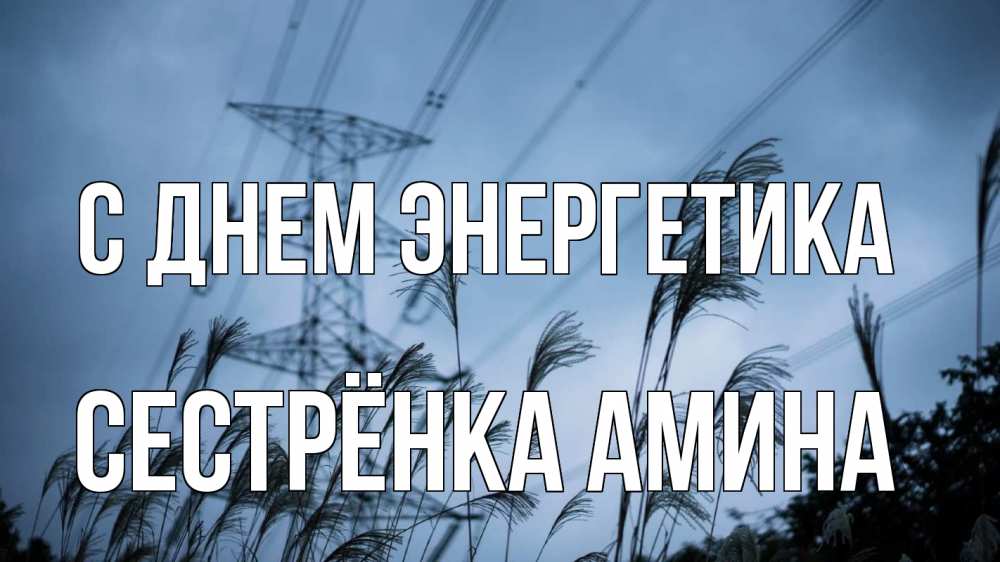 Открытка на каждый день с именем, Сестрёнка-Амина С днем энергетика ЛЭП электричество Прикольная открытка с пожеланием онлайн скачать бесплатно 
