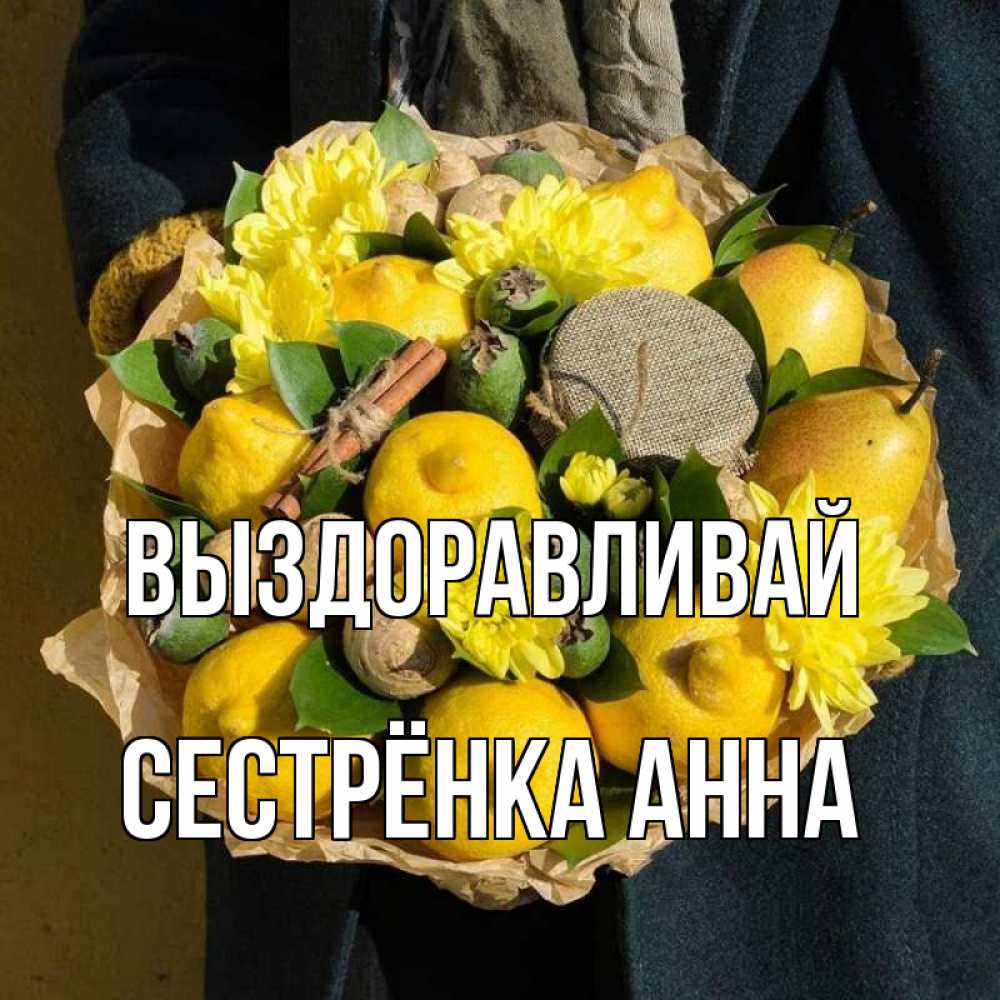 Открытка на каждый день с именем, Сестрёнка-Анна Выздоравливай букет витаминов Прикольная открытка с пожеланием онлайн скачать бесплатно 