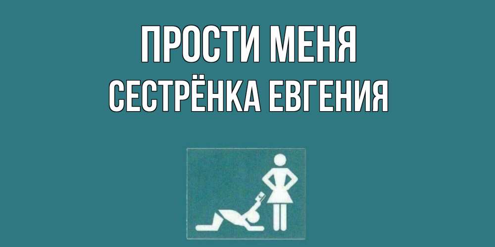 Открытка на каждый день с именем, Сестрёнка-Евгения Прости меня прости Прикольная открытка с пожеланием онлайн скачать бесплатно 