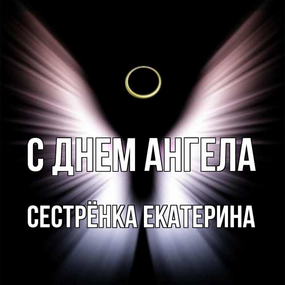 Открытка на каждый день с именем, Сестрёнка-Екатерина С днем ангела ангел из света Прикольная открытка с пожеланием онлайн скачать бесплатно 