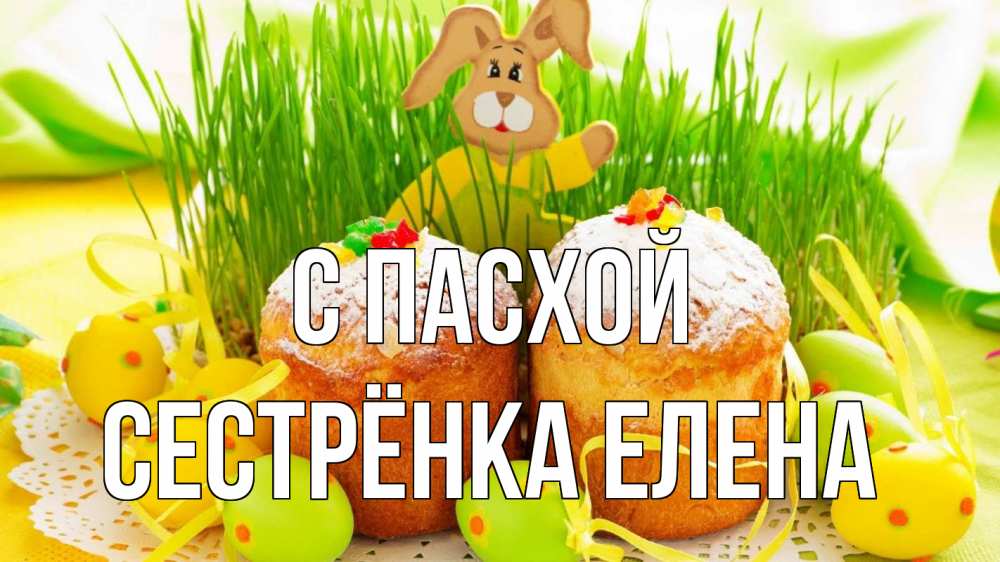 Открытка на каждый день с именем, Сестрёнка-Елена С пасхой пасха Прикольная открытка с пожеланием онлайн скачать бесплатно 