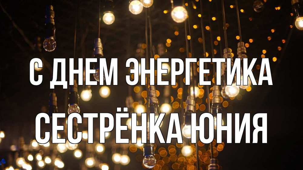 Открытка на каждый день с именем, Сестрёнка-Юния С днем энергетика гирлянда Прикольная открытка с пожеланием онлайн скачать бесплатно 