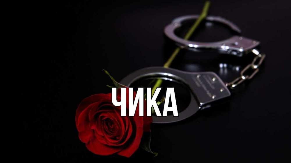 Открытка на каждый день с именем, Чика Главная роза и наручники Прикольная открытка с пожеланием онлайн скачать бесплатно 