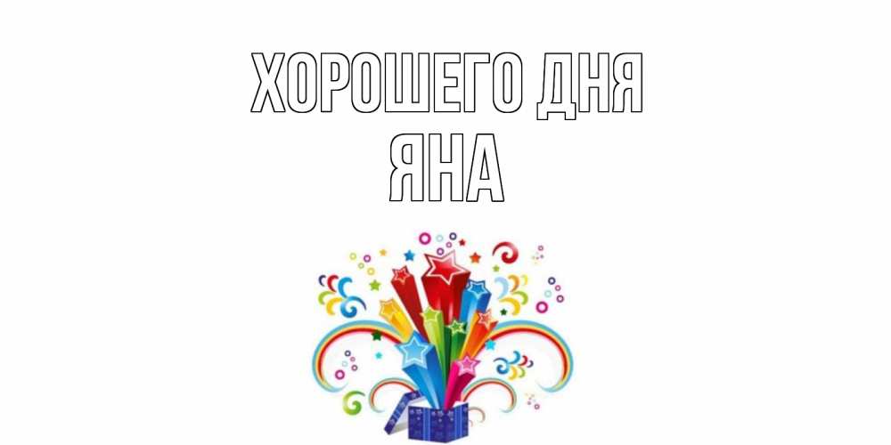 Открытка на каждый день с именем, Яна Хорошего дня праздник Прикольная открытка с пожеланием онлайн скачать бесплатно 