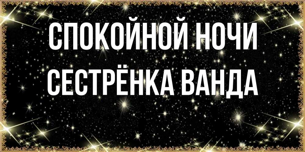 Открытка на каждый день с именем, Сестрёнка-Ванда Спокойной ночи засыпаем под звездами Прикольная открытка с пожеланием онлайн скачать бесплатно 