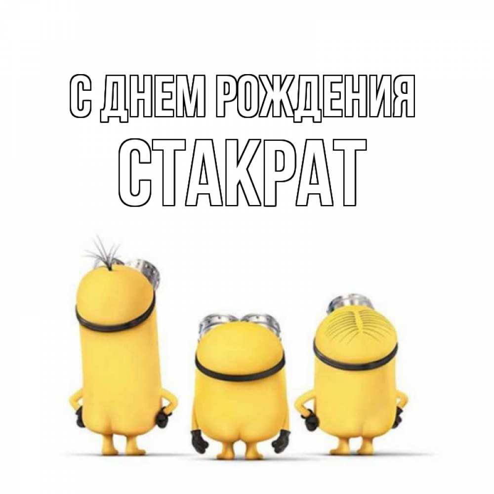 Открытка на каждый день с именем, Стакрат С днем рождения миньоны Прикольная открытка с пожеланием онлайн скачать бесплатно 