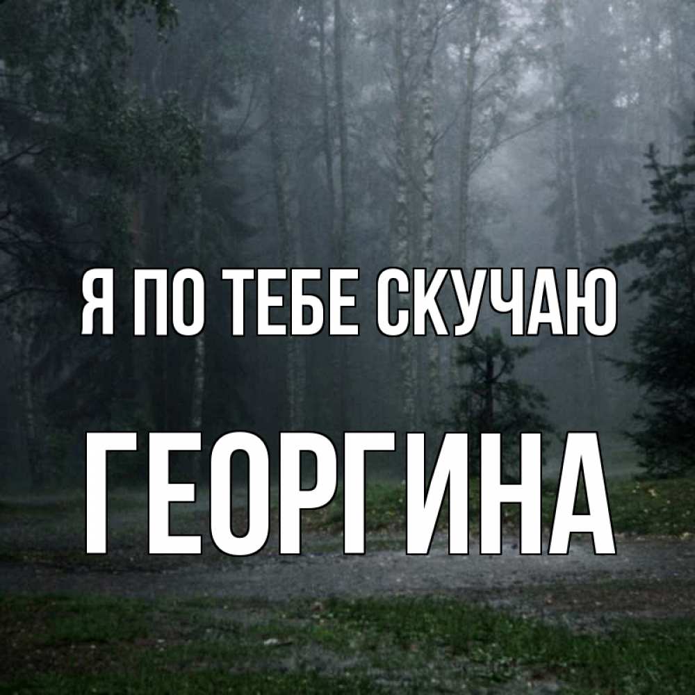 Открытка на каждый день с именем, Георгина Я по тебе скучаю одна и плохо мне Прикольная открытка с пожеланием онлайн скачать бесплатно 