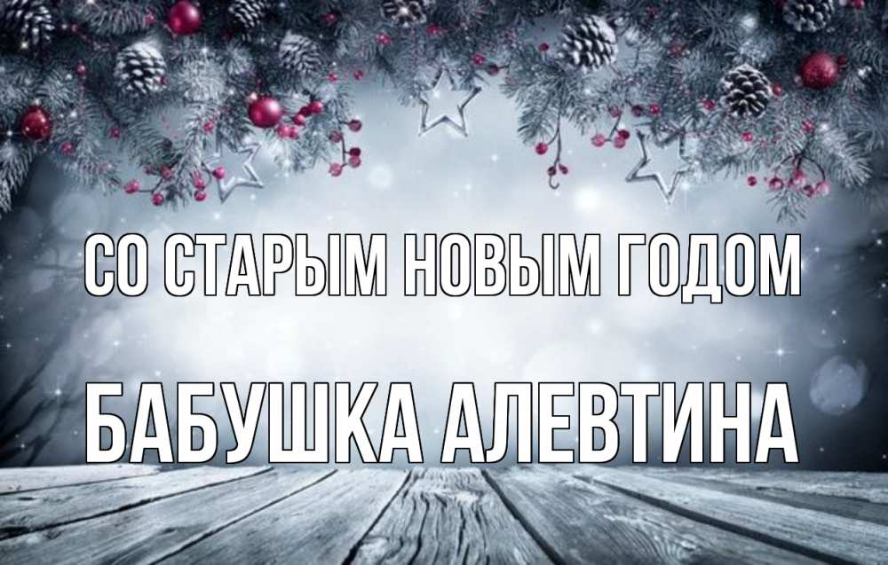 Открытка на каждый день с именем, Бабушка-Алевтина Со старым новым годом старый новый год Прикольная открытка с пожеланием онлайн скачать бесплатно 
