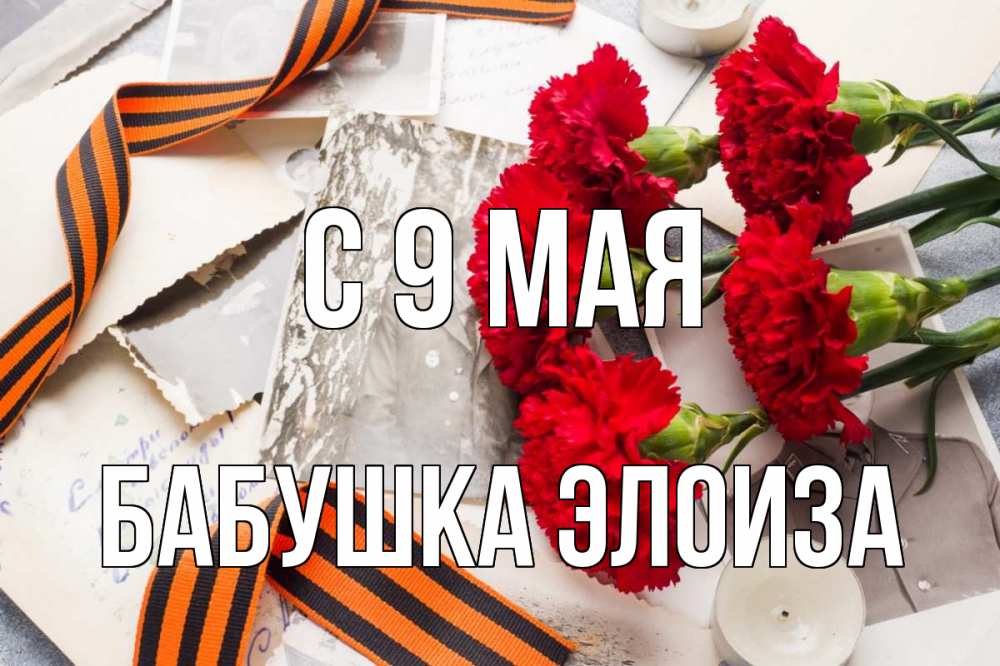 Открытка на каждый день с именем, Бабушка-Элоиза С 9 мая 9 мая Прикольная открытка с пожеланием онлайн скачать бесплатно 
