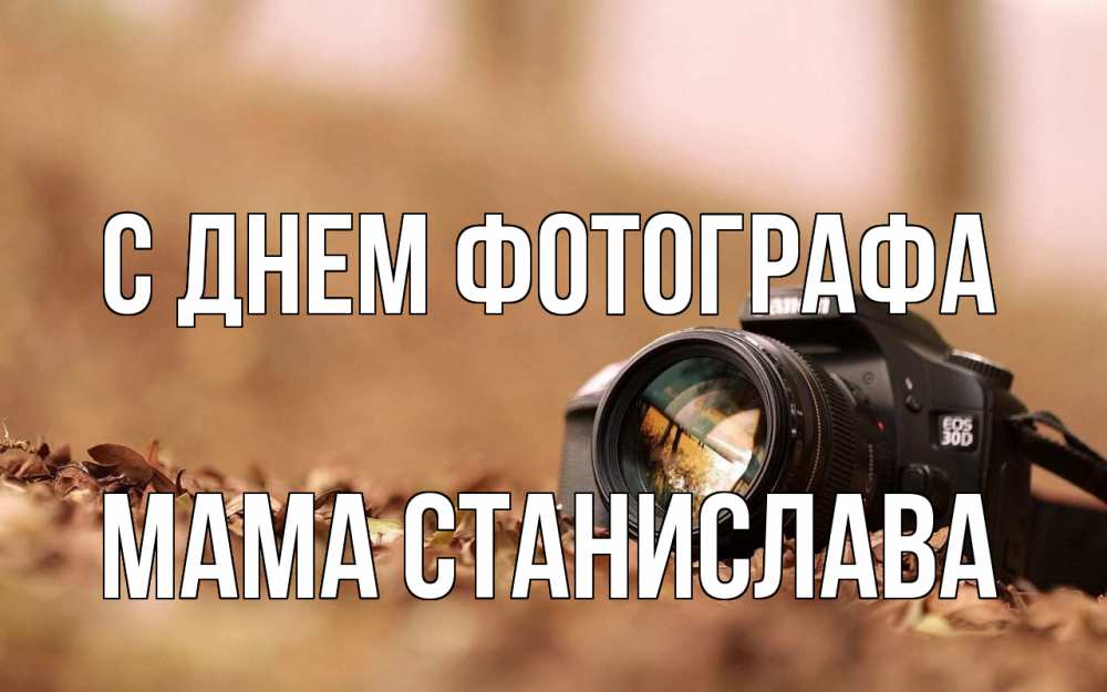 Открытка на каждый день с именем, Мама-Станислава С днем фотографа с днем фотографа Прикольная открытка с пожеланием онлайн скачать бесплатно 