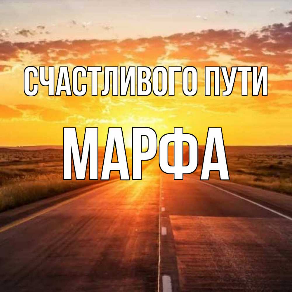 Открытка на каждый день с именем, Марфа Счастливого пути солнечный свет, закат Прикольная открытка с пожеланием онлайн скачать бесплатно 
