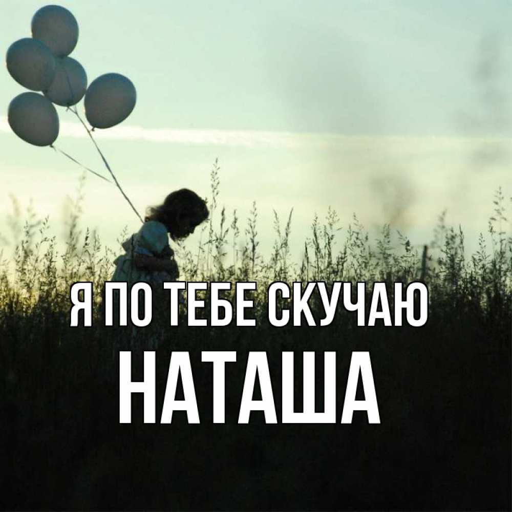 Открытка на каждый день с именем, Наташа Я по тебе скучаю приходи ко мне и давай дружить Прикольная открытка с пожеланием онлайн скачать бесплатно 