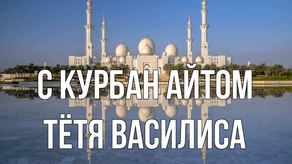 Открытка на каждый день с именем, Тётя-Василиса С курбан айтом мечеть Прикольная открытка с пожеланием онлайн скачать бесплатно 