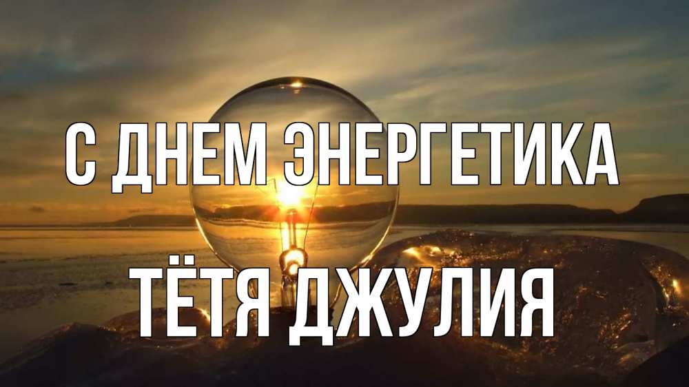 Открытка на каждый день с именем, Тётя-Джулия С днем энергетика лампа Прикольная открытка с пожеланием онлайн скачать бесплатно 