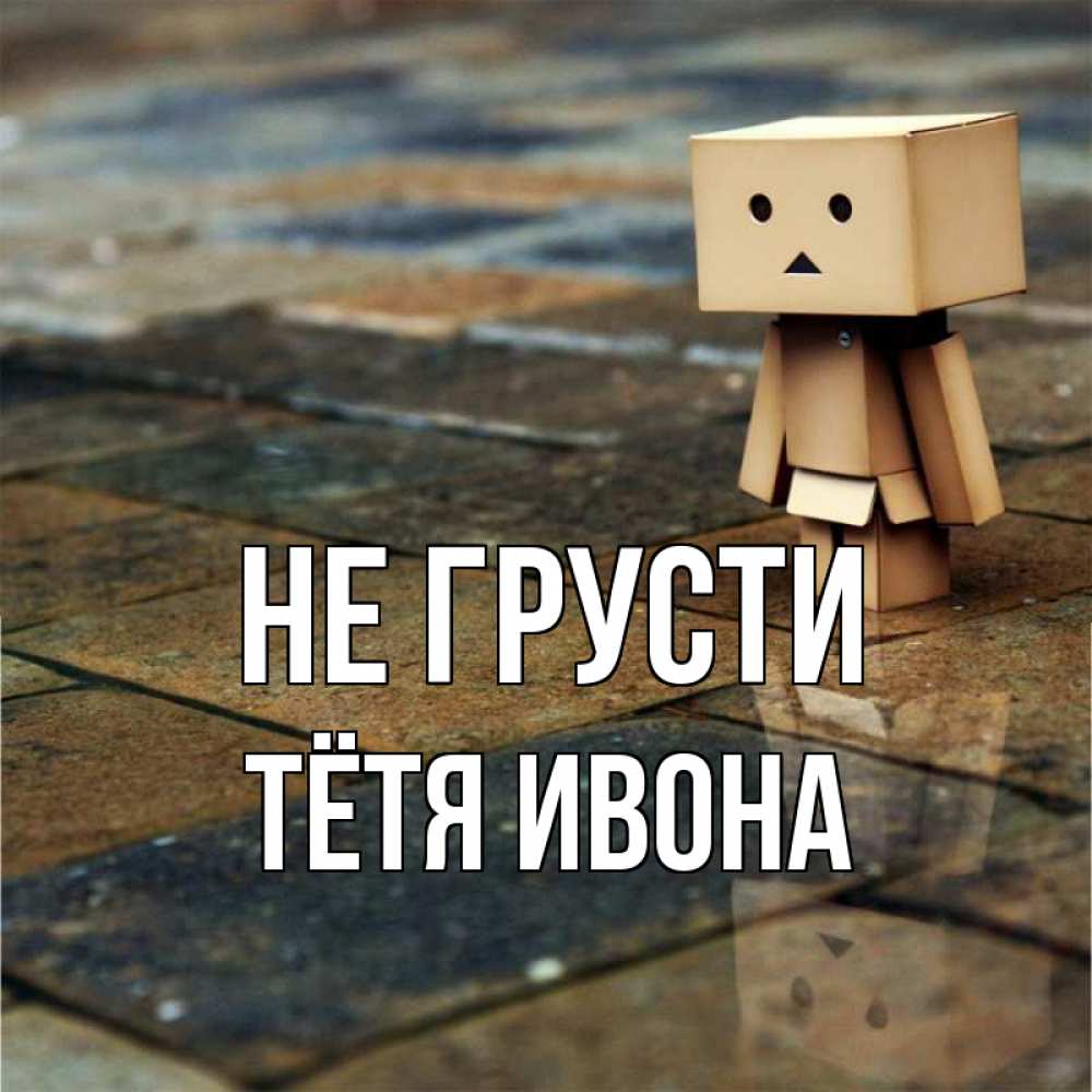 Открытка на каждый день с именем, Тётя-Ивона Не грусти Стив Прикольная открытка с пожеланием онлайн скачать бесплатно 