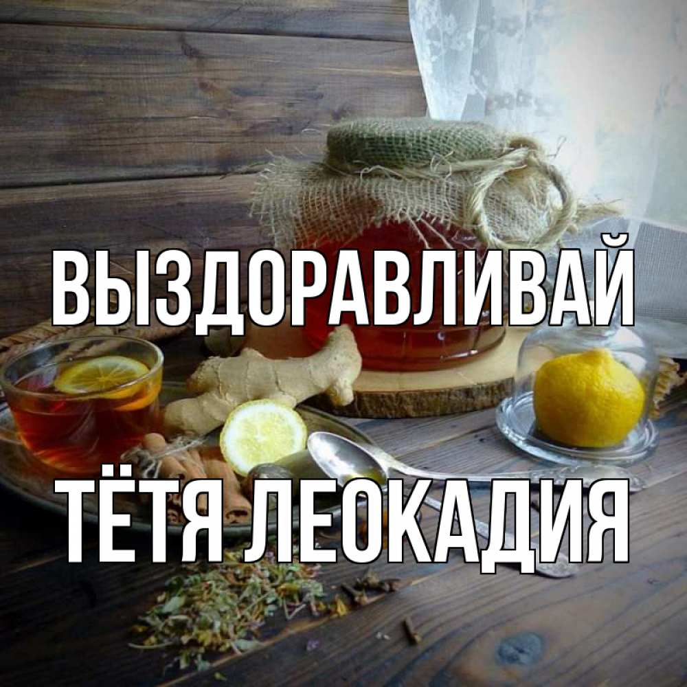 Открытка на каждый день с именем, Тётя-Леокадия Выздоравливай банка с медом Прикольная открытка с пожеланием онлайн скачать бесплатно 