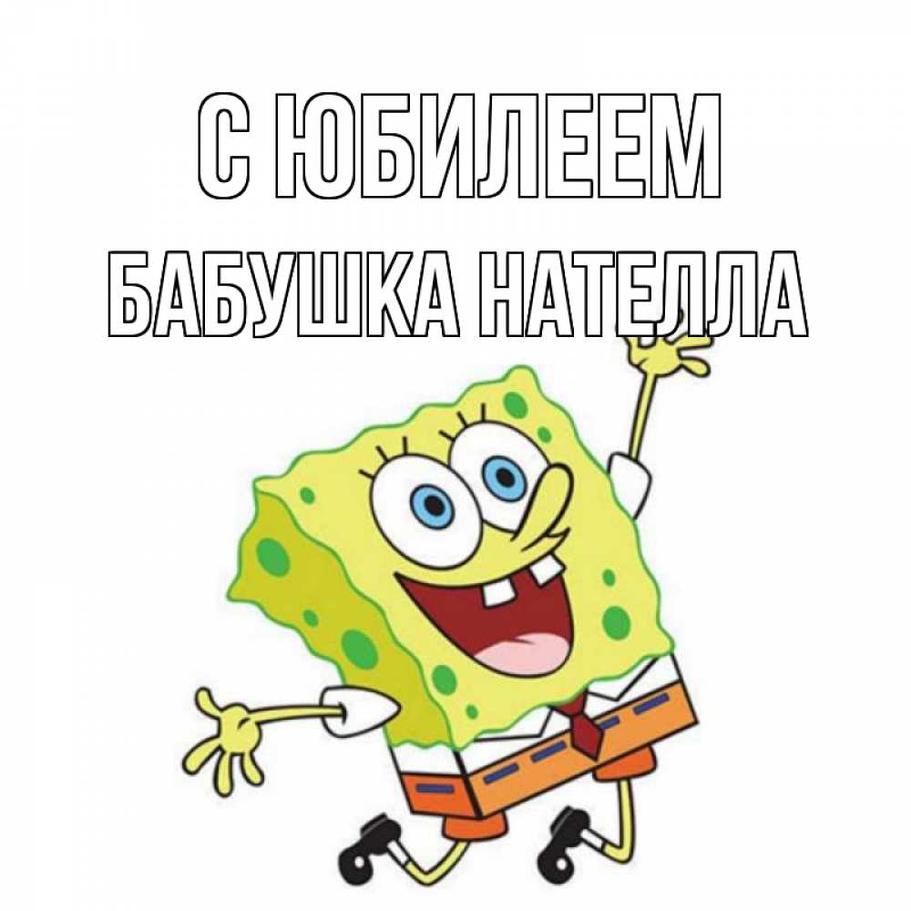 Открытка на каждый день с именем, Бабушка-Нателла С юбилеем губка боб Прикольная открытка с пожеланием онлайн скачать бесплатно 