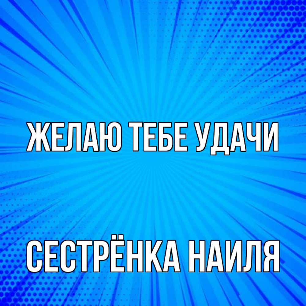 Открытка на каждый день с именем, Сестрёнка-Наиля Желаю тебе удачи на удачу Прикольная открытка с пожеланием онлайн скачать бесплатно 