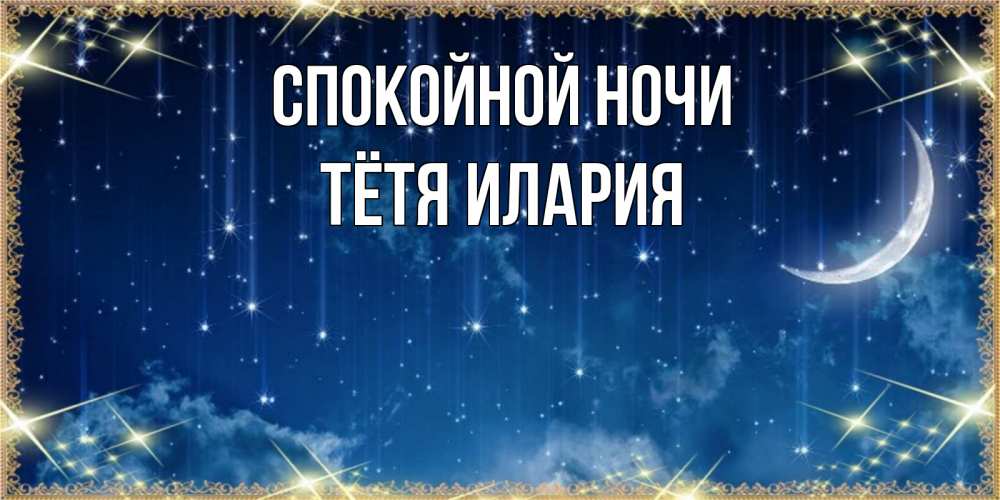 Открытка на каждый день с именем, Тётя-Илария Спокойной ночи звездопад и месяц на открытках ко сну Прикольная открытка с пожеланием онлайн скачать бесплатно 