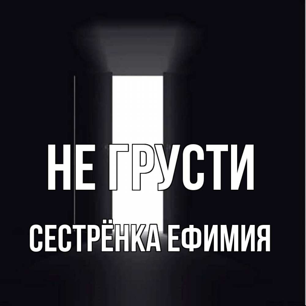Открытка на каждый день с именем, Сестрёнка-Ефимия Не грусти открытая дверь Прикольная открытка с пожеланием онлайн скачать бесплатно 