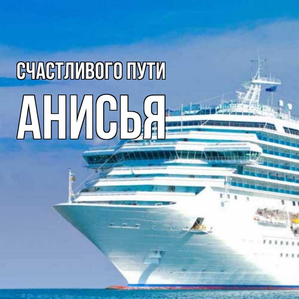 Открытка на каждый день с именем, Анисья Счастливого пути огромный лайнер Прикольная открытка с пожеланием онлайн скачать бесплатно 