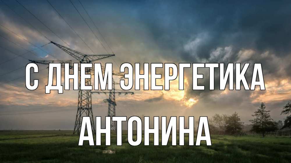 Открытка на каждый день с именем, Антонина С днем энергетика облака столбы линия Прикольная открытка с пожеланием онлайн скачать бесплатно 