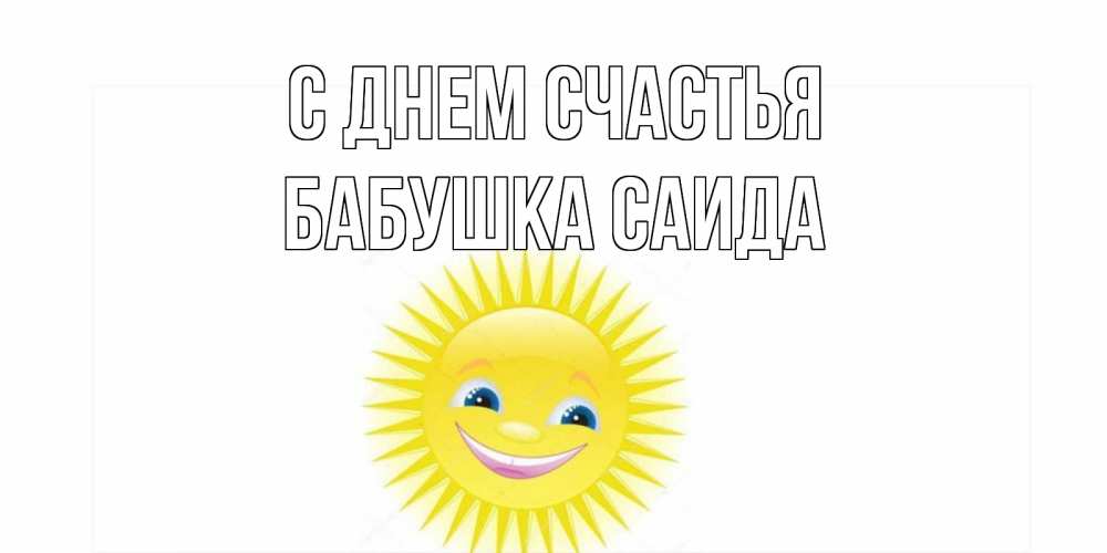 Открытка на каждый день с именем, Бабушка-Саида С днем счастья пожелания позитивные Прикольная открытка с пожеланием онлайн скачать бесплатно 
