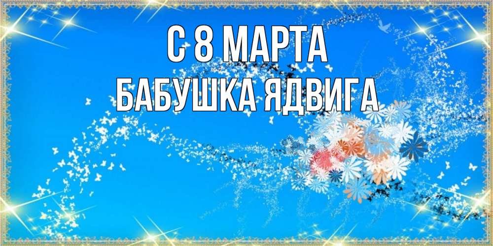 Открытка на каждый день с именем, Бабушка-Ядвига С 8 марта открытка с подписью к международному женскому дню Прикольная открытка с пожеланием онлайн скачать бесплатно 