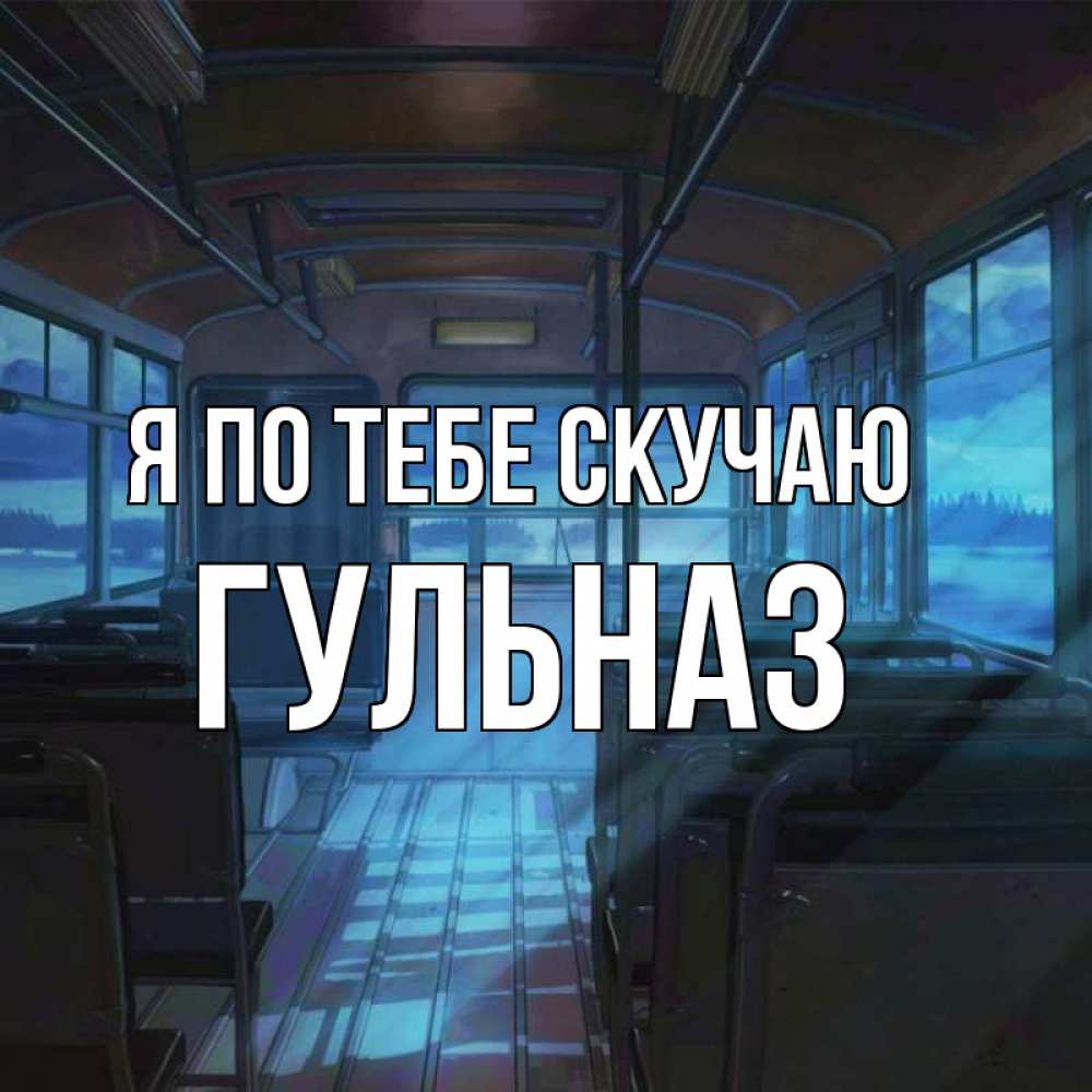 Открытка на каждый день с именем, Гульназ Я по тебе скучаю тоска Прикольная открытка с пожеланием онлайн скачать бесплатно 