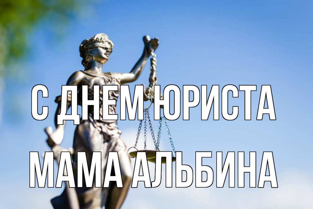 Открытка на каждый день с именем, Мама-Альбина С днем юриста фемида с днем юриста Прикольная открытка с пожеланием онлайн скачать бесплатно 